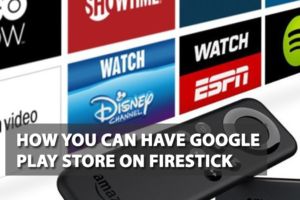 How You Can Have Google Play Store on Firestick