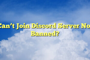 Can’t Join Discord Server Not Banned?