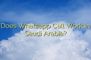 Does Whatsapp Call Work In Saudi Arabia?