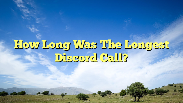 How Long Was The Longest Discord Call?