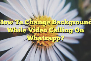 How To Change Background While Video Calling On Whatsapp?