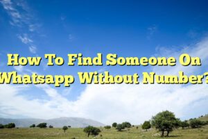 How To Find Someone On Whatsapp Without Number?