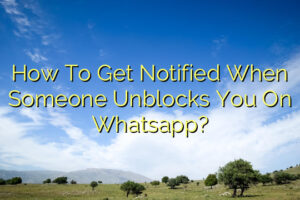 How To Get Notified When Someone Unblocks You On Whatsapp?