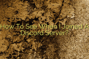 How To See When I Joined A Discord Server?