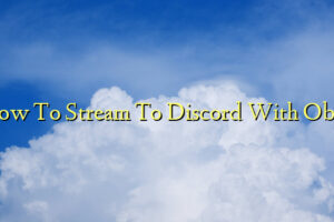 How To Stream To Discord With Obs?